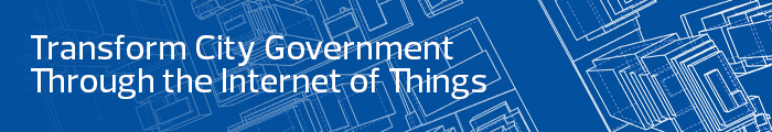 Transform city government through the Internet of Things.